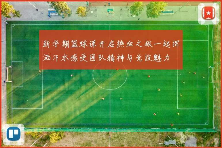 新学期篮球课开启热血之旅一起挥洒汗水感受团队精神与竞技魅力